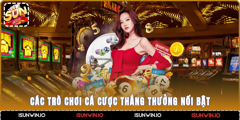 Các trò chơi cá cược thắng thưởng nổi bật