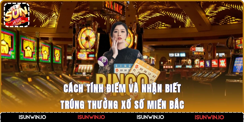 Cách tính điểm và nhận biết trúng thưởng xổ số miền Bắc