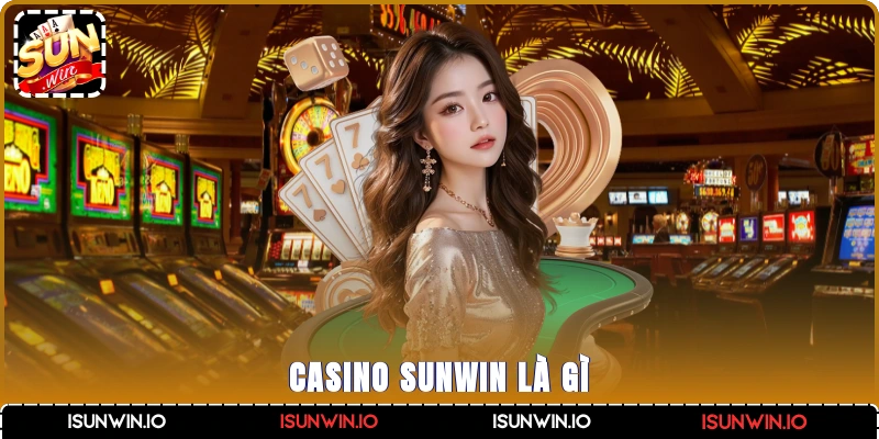 Casino Sunwin là gì?