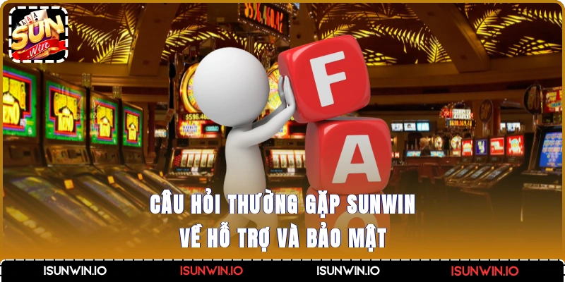 Câu hỏi thường gặp Sunwin về hỗ trợ và bảo mật