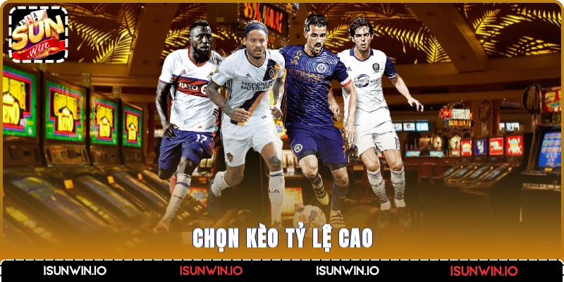 Chọn kèo tỷ lệ cao