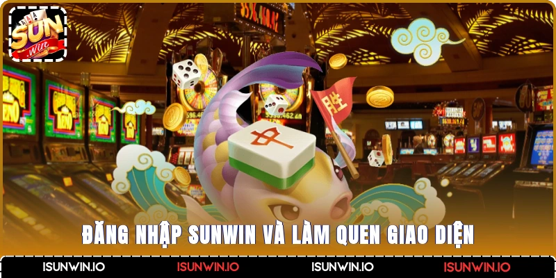 Đăng nhập Sunwin và làm quen giao diện