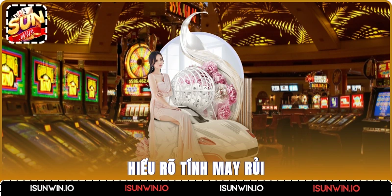Hiểu rõ tính may rủi