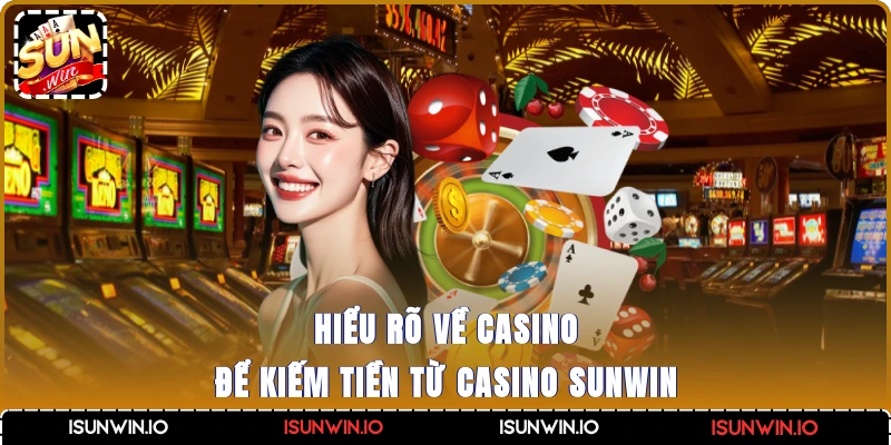 Hiểu rõ về casino để kiếm tiền từ casino Sunwin