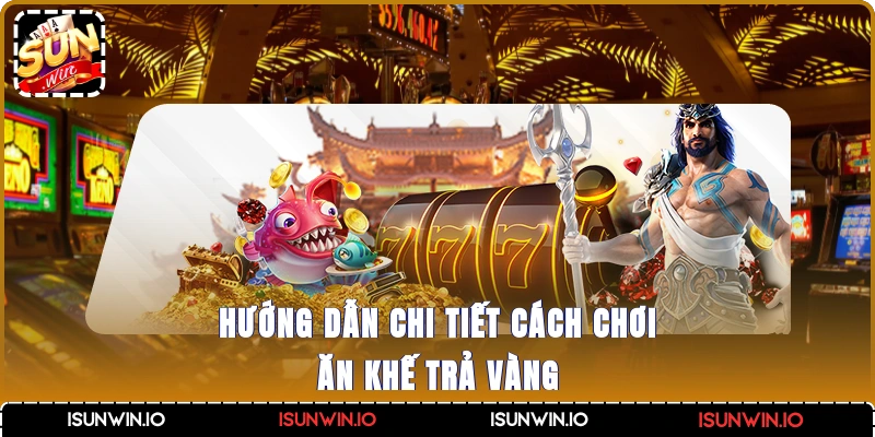 Hướng dẫn chi tiết cách chơi Ăn khế trả vàng