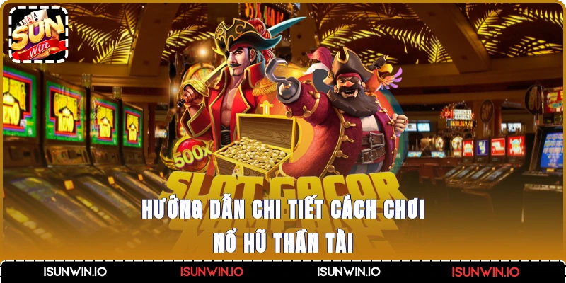 Hướng dẫn chi tiết cách chơi nổ hũ thần tài
