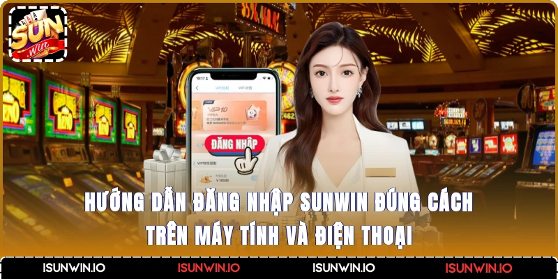 Hướng dẫn đăng nhập Sunwin đúng cách trên máy tính và điện thoại