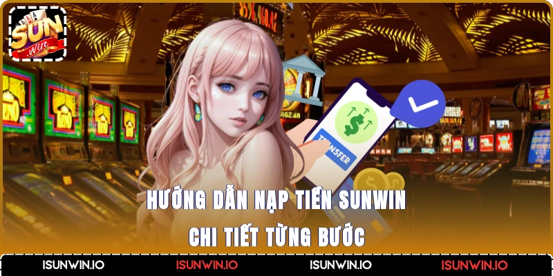 Hướng dẫn nạp tiền Sunwin chi tiết từng bước