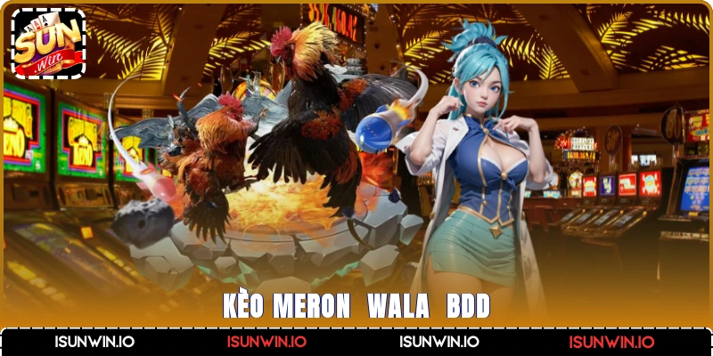 Kèo Meron - Wala - BDD