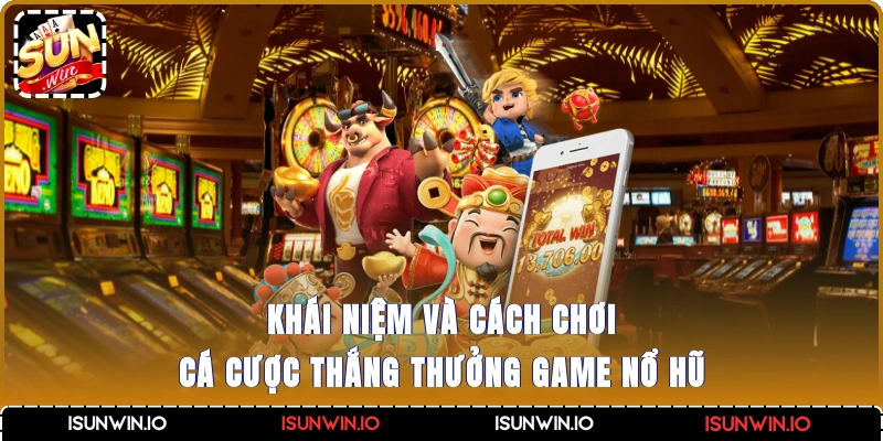 Khái niệm và cách chơi cá cược thắng thưởng game nổ hũ
