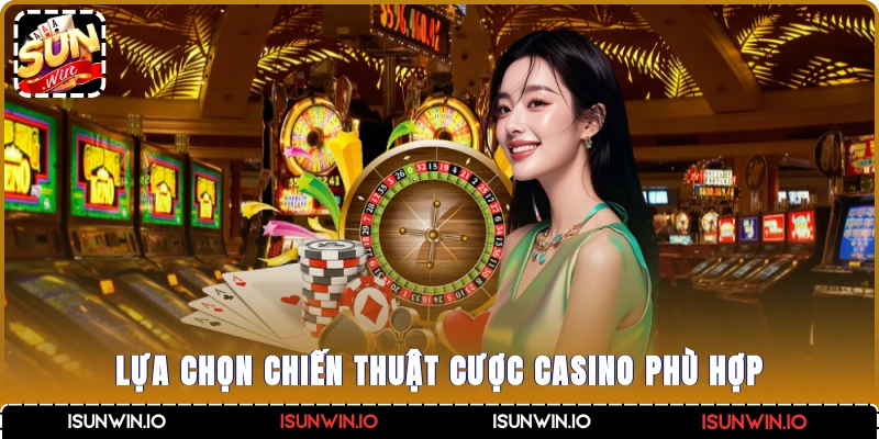 Lựa chọn chiến thuật cược casino thắng thưởng phù hợp