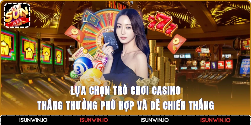Lựa chọn trò chơi casino thắng thưởng phù hợp và dễ chiến thắng