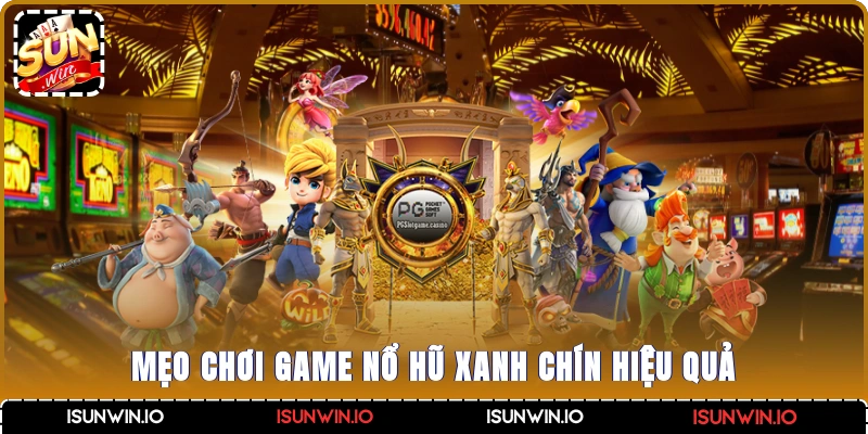 Mẹo chơi game nổ hũ xanh chín hiệu quả