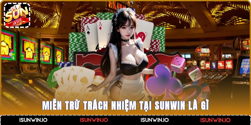 Miễn trừ trách nhiệm tại Sunwin là gì?