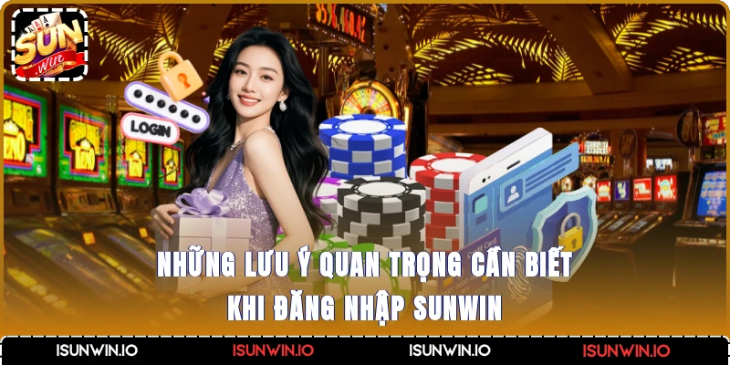 Những lưu ý quan trọng cần biết khi đăng nhập Sunwin