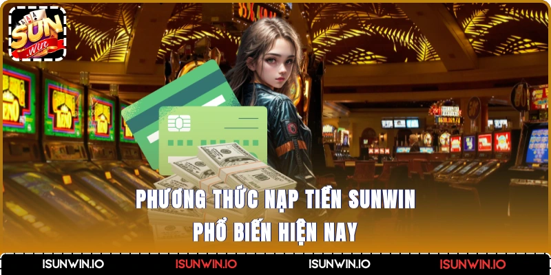 Phương thức nạp tiền Sunwin phổ biến hiện nay