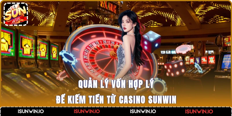 Quản lý vốn hợp lý để kiếm tiền từ casino Sunwin