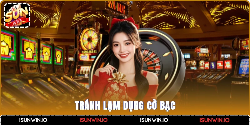 Tránh lạm dụng cờ bạc